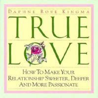 True Love: How to Make Your Relationship Sweeter, Deeper, and More Passionate 0943233135 Book Cover