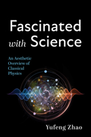 Fascinated with Science: An Aesthetic Overview of Classical Physics B0F6XYB5LD Book Cover