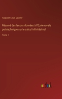 Résumé des leçons données à l'École royale polytechnique sur le calcul infinitésimal: Tome 1 3385014972 Book Cover