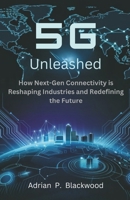 5G Unleashed: How Next-Gen Connectivity is Reshaping Industries and Redefining the Future B0DWJG3MBR Book Cover