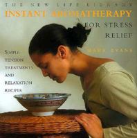 Instant Aromatherapy for Stress Relief: Simple Tension Treatments and Relaxation Recipes (New Life Library) 1859672892 Book Cover