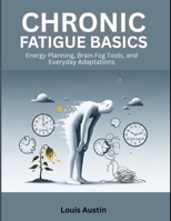Chronic Fatigue Basics: Energy Planning, Brain Fog Tools, and Everyday Adaptations B0H1VXDGDM Book Cover