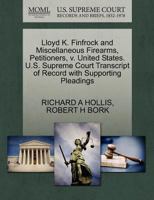 Lloyd K. Finfrock and Miscellaneous Firearms, Petitioners, v. United States. U.S. Supreme Court Transcript of Record with Supporting Pleadings 1270657399 Book Cover