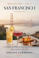 Soft Life Sips: San Francisco Edition — Cocktails & Mocktails Through Black SF, Neighborhood by Neighborhood B0H6M21SGN Book Cover