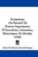 Sevigniana: Ou Recueil De Pensees Ingenieuses, D'Anecdotes, Litteraires, Historiques, Et Morales (1768) 1104466988 Book Cover