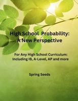 High School Probability: A New Perspective: For Any High School Curriculum, Including IB, A-Level, AP, and More B0DXVXC6K6 Book Cover