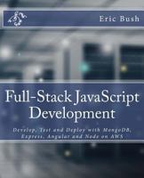 Full-Stack JavaScript Development: Develop, Test and Deploy with Mongodb, Express, Angular and Node on Aws 0997196602 Book Cover