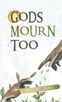 Gods Mourn Too: Essays on Writing and Questions for Thought 1716041724 Book Cover