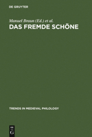 Das Fremde Schone / The Foreign Beauty: Dimensionen Des Asthetischen in Der Literatur Des Mittelalters / Aesthetic Dimensions in Medieval Literature (Trends in Medieval Philology) 3110193507 Book Cover