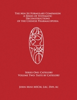 The Min Jie Formulary Companion: A Series of Systematic Deconstructions of the Chinese Pharmacopoeia Series One: Category Volume Two: Taste by Category 1737502623 Book Cover