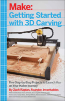 Getting Started with 3D Carving: Using Easel, X-Carve, and Carvey to Make Things with Acrylic, Wood, Metal, and More 1680450999 Book Cover