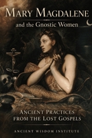 Mary Magdalene and the Gnostic Women: Ancient Practices from the Lost Gospels B0FL3RLQGG Book Cover