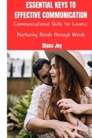 Essential Keys to Effective Communication: Communicational Skills for Lovers: Nurturing Bonds Through Words B0CVNMPS9W Book Cover