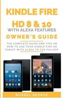 Kindle Fire HD 8 & 10 with Alexa Features: The Complete Guide and Tips on How to Use Your Kindle Fire HD Tablet with Alexa to the Fullest 1724291750 Book Cover