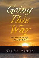Going This Way: Stories from the Life of Charlie Yates 1490827269 Book Cover