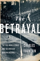The Betrayal: The 1919 World Series and the Birth of Modern Baseball 0190679182 Book Cover