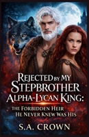 Rejected by My Stepbrother Alpha-Lycan King: The Forbidden Heir He Never Knew Was His (Alpha Royalty collection) B0GN8RT4HL Book Cover