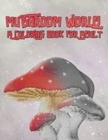 Mushroom World a Coloring Book For Adult: Amazing Mushrooms Coloring For Adults Relaxing And Stress Relief, Coloring Books For Adults B08KH3S9GC Book Cover
