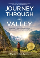 Journey Through the Valley : One Man's Story of Learning to Trust Jesus with Work, Faith, and Family 1647049946 Book Cover