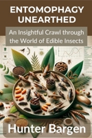 Entomophagy Unearthed: An Insightful Crawl through the World of Edible Insects B0DY5937XK Book Cover