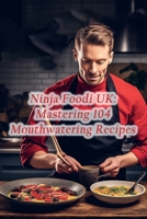 Ninja Foodi UK: Mastering 104 Mouthwatering Recipes B0CM6PZH11 Book Cover