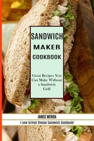 Sandwich Recipes Book: The Sandwich Cookbook for All Things Sweet and Wonderful! 1990169511 Book Cover