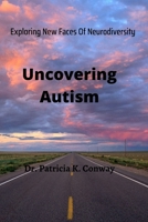 Uncovering Autism: Exploring New Faces Of Neurodiversity B0BCXPFVSX Book Cover