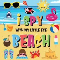I Spy With My Little Eye - Beach: Can You Find the Bikini, Towel and Ice Cream? A Fun Search and Find at the Seaside Summer Game for Kids 2-4! 1952772362 Book Cover