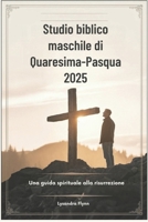 Studio biblico maschile di Quaresima-Pasqua 2025: Una guida spirituale alla risurrezione (Italian Edition) B0DXD2ZC58 Book Cover