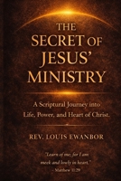 The Secret of Jesus' Ministry: A Discipleship and Ministry Training Manual Based on the Life of Christ B0GJN7C7LF Book Cover