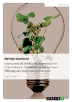 Innovation als Schlüsselkompetenz von Unternehmen. Entwicklung hin zu einer Öffnung des Innovationsprozesses 3640126270 Book Cover