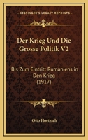 Der Krieg Und Die Grosse Politik V2: Bis Zum Eintritt Rumaniens In Den Krieg (1917) 1160438315 Book Cover