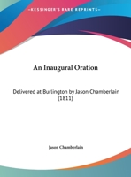 An Inaugural Oration: Delivered At Burlington By Jason Chamberlain 1354685245 Book Cover