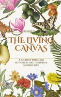 The Living Canvas: A Journey Through Botanical Art, History & Modern Life B0GHTD913P Book Cover