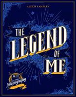 The Legend of Me: An Epic Do-It-Yourself Autobiography 1631064371 Book Cover