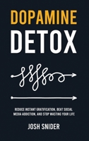 Dopamine Detox: Reduce Instant Gratification, Beat Social Media Addiction, and Stop Wasting Your Life 1806472511 Book Cover