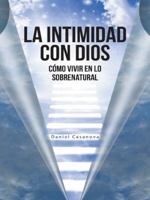 La Intimidad Con Dios: C�mo Vivir En Lo Sobrenatural 1490839968 Book Cover