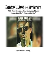 Black LIke HIM?????: A 57-Year Retrospective Analysis of John Howard Griffin’s “Black Like Me” 1725952297 Book Cover