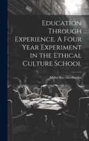 Education Through Experience. A Four Year Experiment in the Ethical Culture School 1019846518 Book Cover