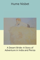 A Desert Bride; A Story of Adventure in India and Persia 1241197865 Book Cover