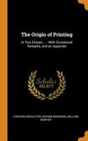 The Origin of Printing: In Two Essays ... : With Occasional Remarks, and an Appendix - Primary Source Edition 1171438249 Book Cover
