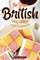 The Great British Baking Cookbook: 30 Traditional Baking Recipes for Bakers of All Abilities 154641696X Book Cover