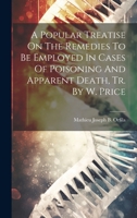 A Popular Treatise On The Remedies To Be Employed In Cases Of Poisoning And Apparent Death, Tr. By W. Price 102153109X Book Cover