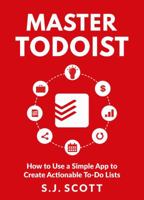 Master Todoist: How to Use a Simple App to Create Actionable To-Do Lists and Organize Your Life 1946159042 Book Cover