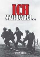 Ich war dabei ...: Polen, Nordfrankreich, Ostfront, Stalingrad, Kaukasus, Italien, Normandie, Ardennen, Endkampf im Ruhr-Kessel (Deutsche Soldaten-Biografien) (German Edition) 3964033316 Book Cover