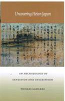 Uncovering Heian Japan: An Archaeology of Sensation and Inscription (Asia-Pacific) 0822325187 Book Cover