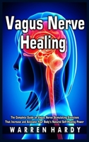 Vagus Nerve Healing: The Complete Guide on Vagus Nerve Stimulating Exercises That Increase and Activate Your Body's Natural Self-Healing Power 1801780064 Book Cover