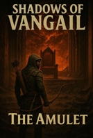 Shadows of Vangail: The Amulet (The Relic Seeker Chronicles) B0F8FJQNT4 Book Cover