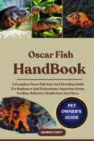 OSCAR FISH HANDBOOK: A Complete Oscar Fish Care And Breeding Guide For Beginners And Enthusiasts: Aquarium Setup, Feeding, Behavior, Health Care And More. B0FK2G51NR Book Cover