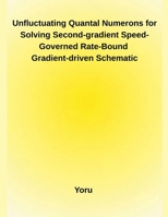 Unfluctuating Quantal Numerons for Solving Second-gradient Speed-Governed Rate-Bound Gradient-driven Schematic B0FLMT3QBV Book Cover
